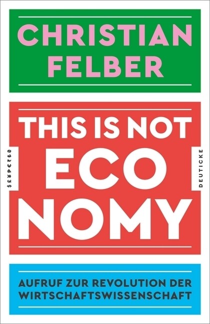 This Is Not Economy Von Christian Felber
