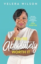 You're Absolutely Worth It: Release Self-Doubt, Embrace Confidence, and Own Your