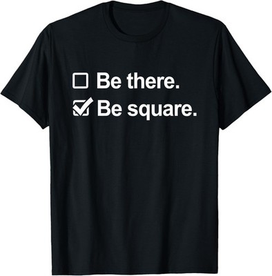 Be There or Be Square Funny Meme Saying T-Shirt