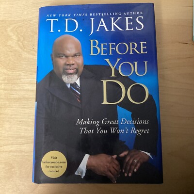 Before You Do : Making Great Decisions That You Won't Regret by T. D. Jakes...
