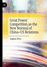 Great Power Competition as the New Normal of ChinaUS Relations by Jinghao Zhou (