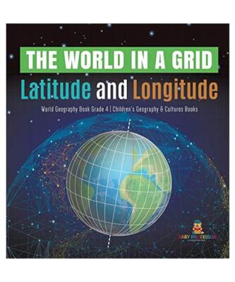 The World in a Grid: Latitude and Longitude | World Geography Book Grade 4 | Chi