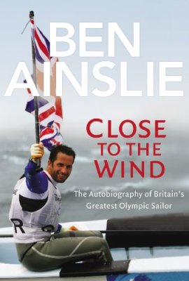 Ben Ainslie: Close to the Wind: Autobiography of Britain's Great