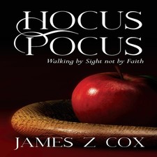 Hocus Pocus: Walking By Sight Not By Faith by James Z Cox Paperba