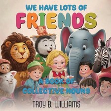 We Have Lots Of Friends: A Book Of Collective Nouns by Troy B. Williams Paperbac