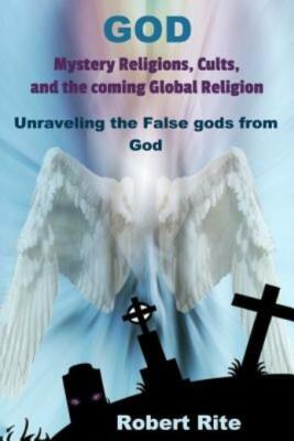 God, Mystery Religions, Cults, And The Coming Global Religion: Unraveling T...