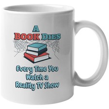 A Book Dies Every Time You Watch A Reality TV Show, Reading Quotes Gift Mug