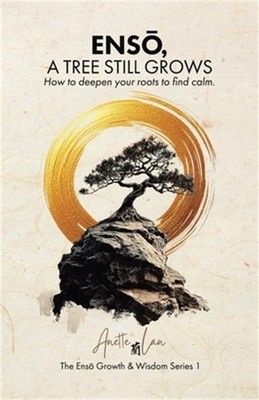 ENSŌ, A Tree Still Grows: How to deepen your roots to find calm. (Paperback