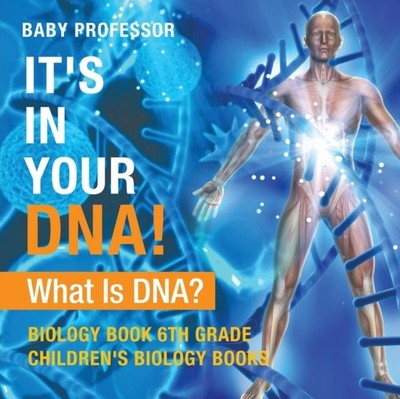 Baby Professor - It's In Your DNA! What Is DNA - Biology Book 6th - C245z