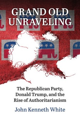 Grand Old Unraveling: The Republican Party, Donald Trump, And The Rise Of A...