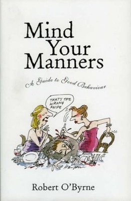 Mind Your Manners: A Guide to Good Behaviour By Robert O'Byrne. 