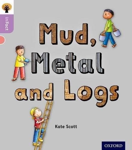 Oxford Reading Tree inFact: Oxford Level 1+: Mud, Metal and Logs By Kate Scott,