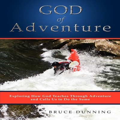 God of Adventure Exploring How God Teaches Through Adventure and