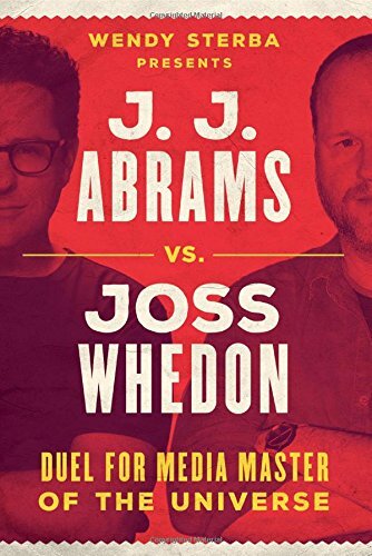 J.J. Abrams vs. Joss Whedon Battle for Hollywood Dominance by Wendy Sterba 2016 Hardcover