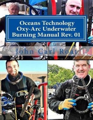 Ocean Technology Oxy-ARC Underwater Burning Manual REV. 1: Safety & Practical