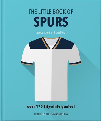 The Little Book Of Spurs: Bursting with over 170 Lilywhite quotes by Orange Hipp