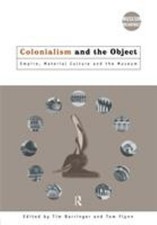 Colonialism and the Object : Empire, Material Culture and the Mus