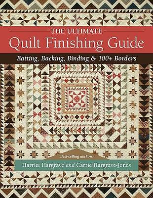 The Ultimate Quilt Finishing Guide: Batting, Backing, Binding & 100+ Borders...