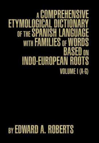 A Comprehensive Etymological Dictionary of the Spanish Language with Families...