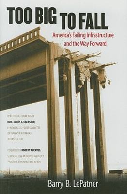 Too Big to Fall: America's Failing Infrastructure and the Way Forward LePatner,