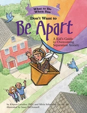 What to Do When You Don't Want to Be Apart: A Kid's Guide to Overcoming Sepa...