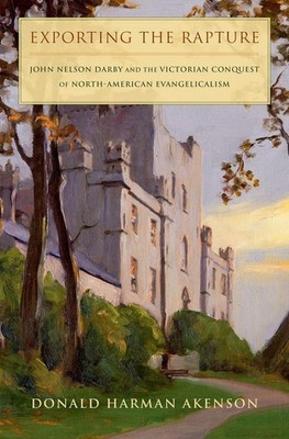 Exporting the Rapture: John Nelson Darby and the Victorian Conquest of North-Ame