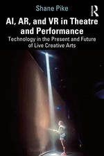 AI, AR, and VR in Theatre and Performance: Technology in the Present and Future 