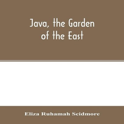 Java the garden of the East Eliza Ruhamah Scidmore Paperback Alph