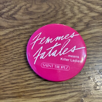 Femmes Fatales Means Killer ladies , Saint Tropez Vintage Pin 2-1/4''