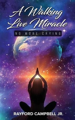 A Walking Live Miracle: No More Crying by Rayford Campbell, Jr Hardcover Book