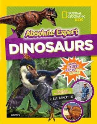Absolute Expert: Dinosaurs: All the Latest Facts from the Field by Nargi, Lela