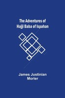 James Justinian Morier | The Adventures Of Hajji Baba Of Ispahan | Taschenbuch