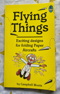 CAMPBELL MORRIS. FLYING THINGS. EXCITING DESIGNS FOR FOLDING PAPER AIRCRAFTS