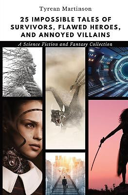 25 Impossible Tales of Survivors  Flawed Heroes  and Annoyed Villains: A Scie...