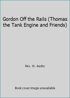 Gordon Off the Rails (Thomas the Tank Engine and Friends) by Rev. W. Awdry
