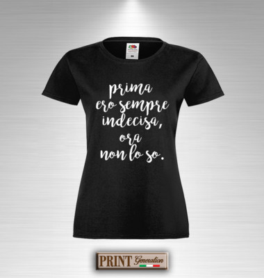 T-Shirt PRIMA ERO SEMPRE INDECISA ORA NON LO SO Maglietta Donna