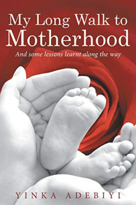 My Long Walk to Motherhood: and Some Lessons Learnt Alo -  NEW Yinka Adebiyi 201