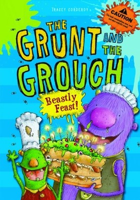 BEASTLY FEAST! (THE GRUNT AND THE GROUCH) By Tracey Corderoy & Artful Doodlers