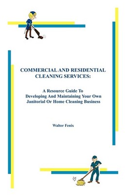 Commercial and Residential Cleaning Services: A Resource Guide to Developing...