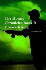 The Horace Chronicles Book I: Horace Rising by Ken Morrow Paperback Book