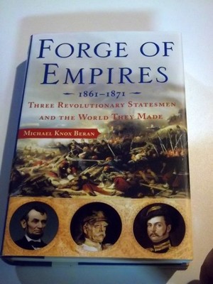 Forge of Empires: Three Revolutionary Statesmen and the World They Made, 186...