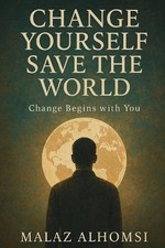 Change Yourself, Save the World: Change Begins With You by Malaz Alhomsi Paperba