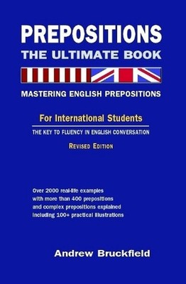 Prepositions: The Ultimate Book - Mastering English Prepositions by Andrew Bruck