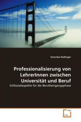 Professionalisierung von LehrerInnen zwischen Universität und Beruf Schlüss 1298 - Radlinger, Veronika
