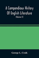 George L. Craik | A Compendious History Of English Literature, And Of The...