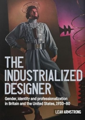 The Industrialized Designer by Leah Armstrong HARDBACK 9781526141033