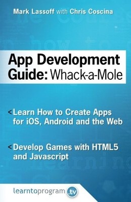 APP DEVELOPMENT GUIDE: WACK-A MOLE: LEARN APP DEVELOP BY By Mark Lassoff & Chris