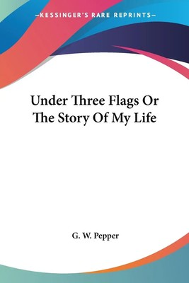 Under Three Flags Or The Story Of My Life G. W. Pepper Taschenbuch Englisch 2005