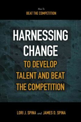Harnessing Change to Develop Talent and Beat the Competition, Spina, James D.,Sp