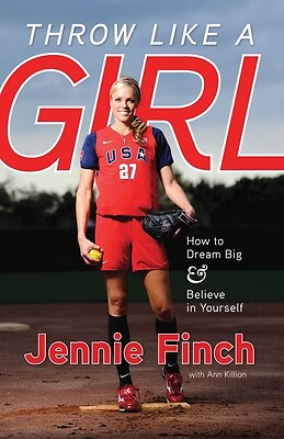 Throw Like a Girl How to Dream Big & Be Jennie Finch Paperback